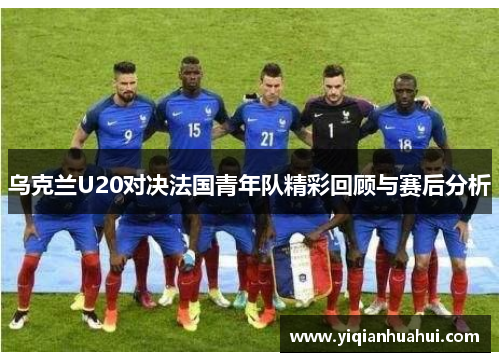 乌克兰U20对决法国青年队精彩回顾与赛后分析