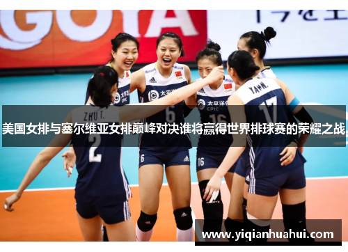 美国女排与塞尔维亚女排巅峰对决谁将赢得世界排球赛的荣耀之战