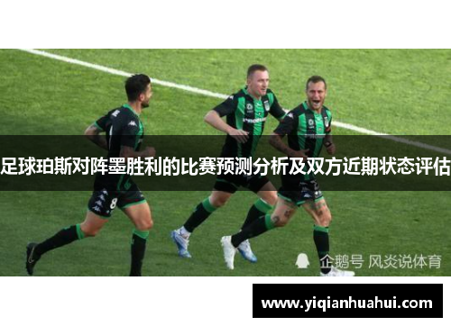 足球珀斯对阵墨胜利的比赛预测分析及双方近期状态评估