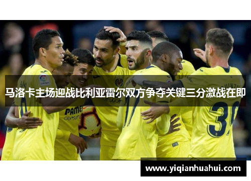 马洛卡主场迎战比利亚雷尔双方争夺关键三分激战在即