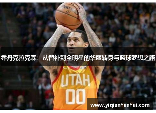 乔丹克拉克森：从替补到全明星的华丽转身与篮球梦想之路