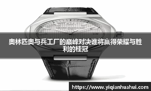 熊猫体育奥林匹奥与兵工厂的巅峰对决谁将赢得荣耀与胜利的桂冠
